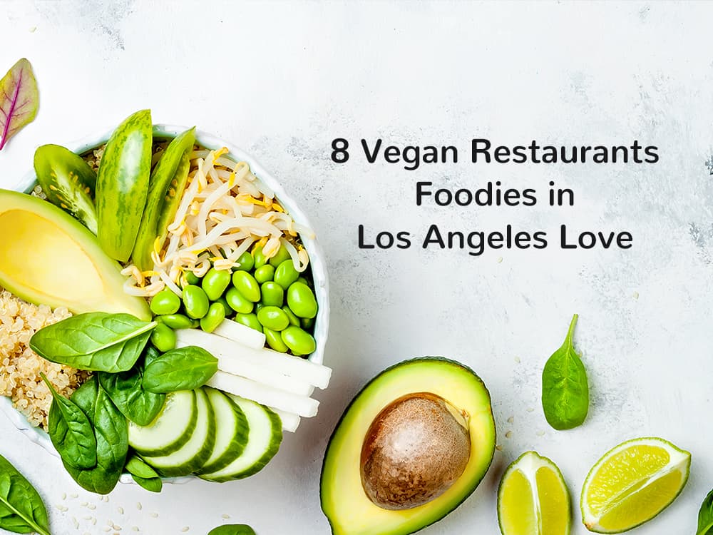 8 Vegan Restaurants Foodies in Los Angeles Love